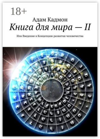 Адам Кадмон. Книга для мира – II. Или Введение в Концепцию развития человечества