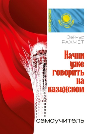. Начни уже говорить на казахском. Самоучитель