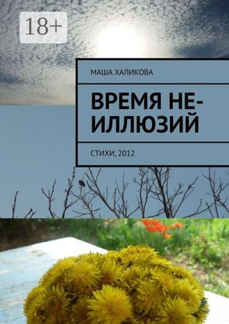 Маша Халикова. Время не-иллюзий. Стихи, 2012