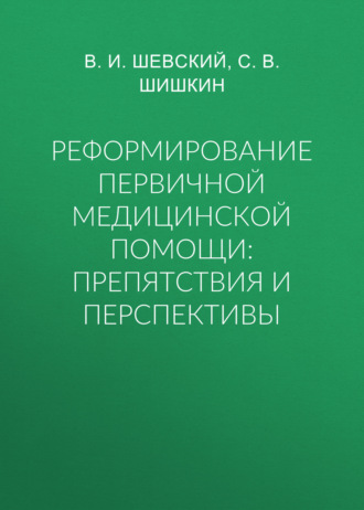 С. В. Шишкин. Реформирование первичной медицинской помощи: препятствия и перспективы