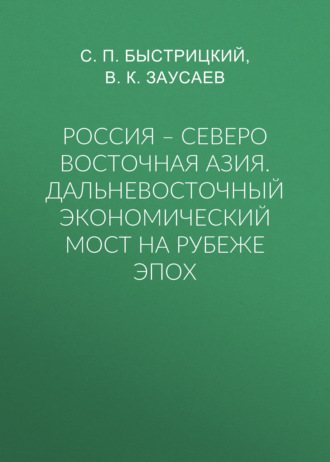 С. П. Быстрицкий. Россия – Северо Восточная Азия. Дальневосточный экономический мост на рубеже эпох