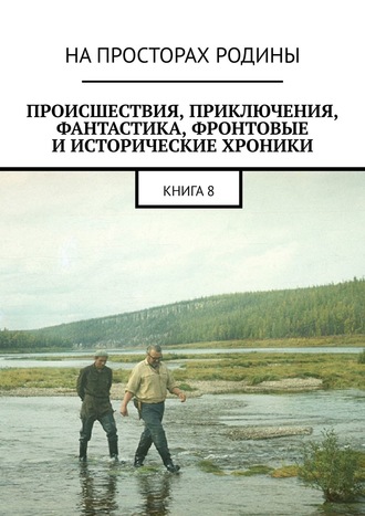 . Происшествия, приключения, фантастика, фронтовые и исторические хроники. Книга 8