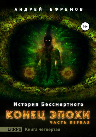 . История Бессмертного. Книга 4. Конец эпохи. Часть первая