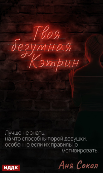 Аня Сокол. Твоя безумная Кэтрин