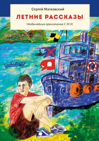 Сергей Владимирович Матковский. Летние рассказы. Необычайные приключения С.М.И.