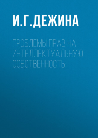 И. Г. Дежина. Проблемы прав на интеллектуальную собственность