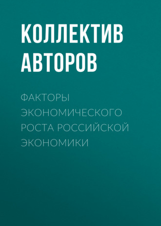 Коллектив авторов. Факторы экономического роста российской экономики