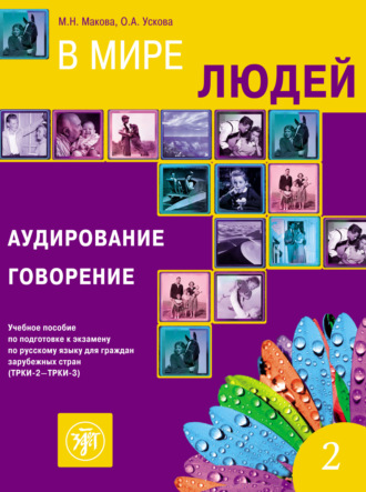 М. Н. Макова. В мире людей. Выпуск 2. Аудирование. Говорение. Учебное пособие по подготовке к экзамену по русскому языку для граждан зарубежных стран (ТРКИ-2 – ТРКИ-3)