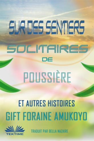 Gift Foraine Amukoyo. Sur Des Sentiers Solitaires De Poussière Et Autres Histoires