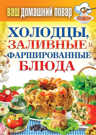 . Холодцы, заливные и фаршированные блюда. 1000 лучших рецептов