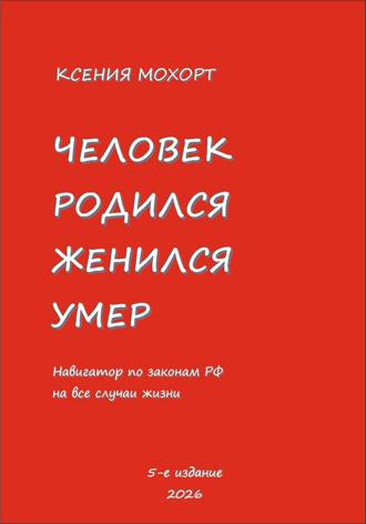 . Человек родился, женился, умер. Навигатор по законам РФ на все случаи жизни. 5-е издание