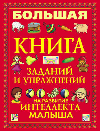 . Большая книга заданий и упражнений на развитие интеллекта малыша