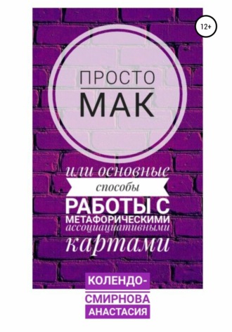 Анастасия Колендо-Смирнова. Просто МАК, или Основные способы работы с метафорическими ассоциативными картами
