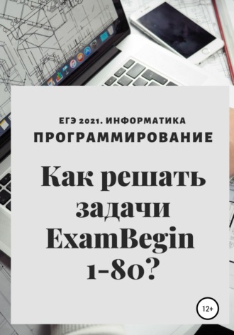 Елена Леонидовна Теплоухова. ЕГЭ 2021. Информатика. Программирование. Как решать задачи ExamBegin 1-80?