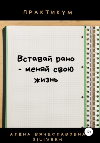 Алёна Вячеславовна Silivren. Вставай рано – меняй свою жизнь. Практикум
