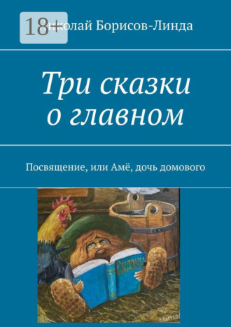 Николай Борисов-Линда. Три сказки о главном. Посвящение, или Амё, дочь домового