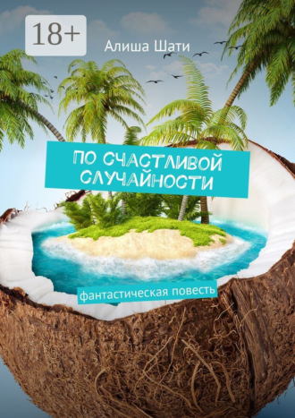Алиша Шати. По счастливой случайности. Фантастическая повесть