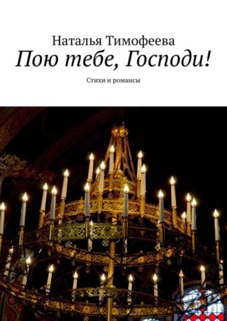 . Пою тебе, Господи! Стихи и романсы