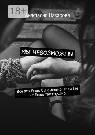 Анастасия Назарова. Мы невозможны