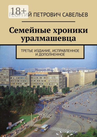 . Семейные хроники уралмашевца. Третье издание, исправленное и дополненное