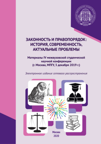 . Законность и правопорядок: история, современность, актуальные проблемы. Материалы IV межвузовской студенческой научной конференции, г. Москва, МПГУ, 3 декабря 2019 г.