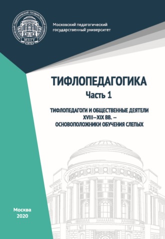 . Тифлопедагогика. Часть 1. Тифлопедагоги и общественные деятели XVIII–XIX вв. – основоположники обучения слепых