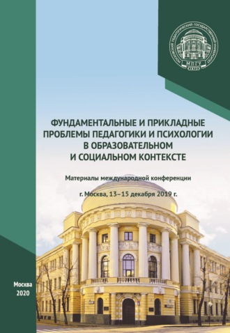 . Фундаментальные и прикладные проблемы педагогики и психологии в образовательном и социальном контексте. Материалы международной конференции, г. Москва, 13–15 декабря 2019 г.