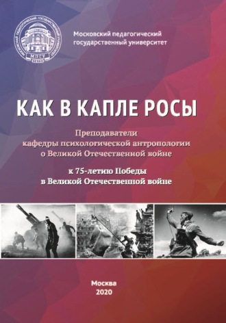 . Как в капле росы. Преподаватели кафедры психологической антропологии о Великой Отечественной войне. К 75-летию Победы в Великой Отечественной войне. Сборник эссе, воспоминаний и архивных материалов