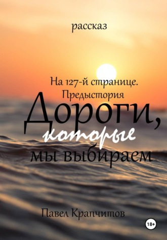 Павел Акимович Крапчитов. На 127-й странице. Предыстория. Дороги, которые мы выбираем