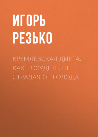 . Кремлевская диета. Как похудеть, не страдая от голода