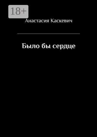 . Было бы сердце