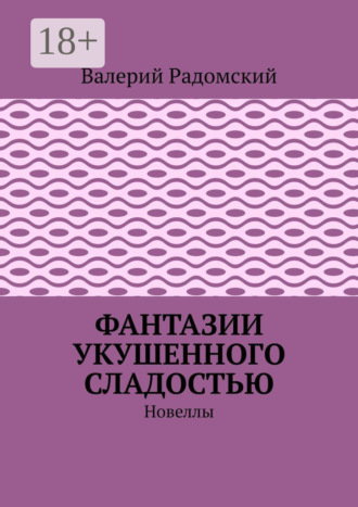 . Фантазии укушенного сладостью. Новеллы