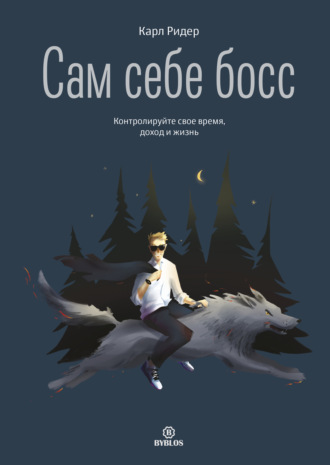 Карл Ридер. Сам себе босс. Контролируйте свое время, доход и жизнь
