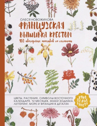 Олеся Новожилова. Французская вышивка крестом. 100 авторских мотивов со схемами