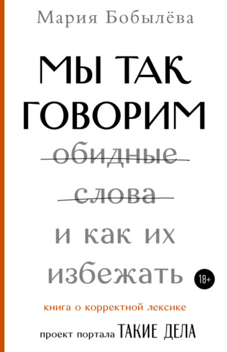 Мария Бобылёва. Мы так говорим. Обидные слова и как их избежать
