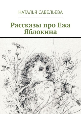 Наталья Савельева. Рассказы про Ежа Яблокина