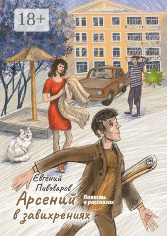 Евгений Пивоваров. Арсений в завихрениях. Повесть в рассказах