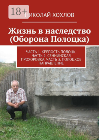 . Жизнь в наследство (Оборона Полоцка). Часть 1. Крепость полоцк. Часть 2. Сеннинская прохоровка. Часть 3. Полоцкое направление