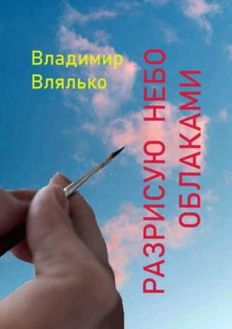 Владимир Влялько. Разрисую небо облаками. Стихи разных лет