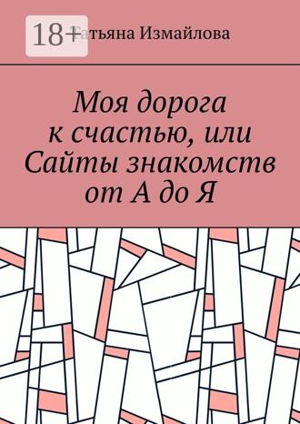. Моя дорога к счастью, или Сайты знакомств от А до Я