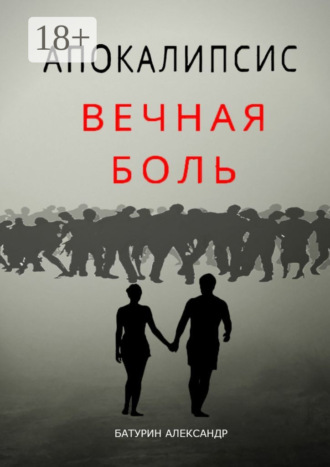 Александр Денисович Батурин. Апокалипсис: Вечная Боль. Начало