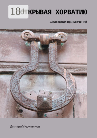 Дмитрий Кругляков. Открывая Хорватию. Философия приключений