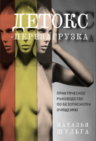 Наталья Шульга. Детокс-перезагрузка. Практическое руководство по безопасному очищению
