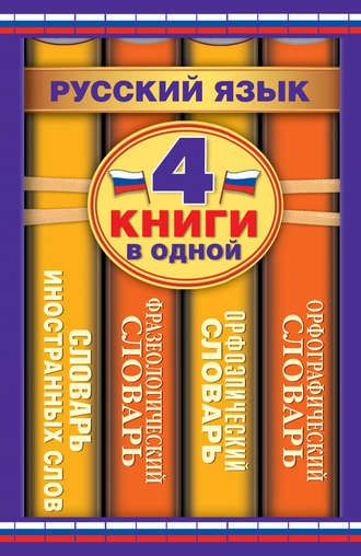 . Русский язык. 4 книги в одной. Орфографический словарь. Орфоэпический словарь. Фразеологический словарь. Словарь иностранных слов