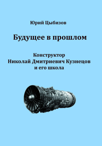 Юрий Цыбизов. Будущее в прошлом. Конструктор Николай Дмитриевич Кузнецов и его школа