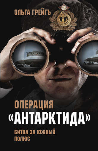 Ольга Грейгъ. Операция «Антарктида». Битва за Южный полюс