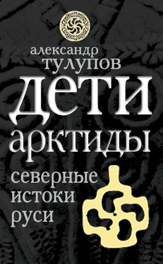 Александр Тулупов. Дети Арктиды. Северные истоки Руси