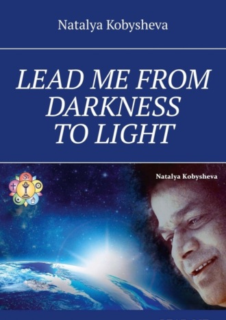 . LEAD ME FROM DARKNESS TO LIGHT