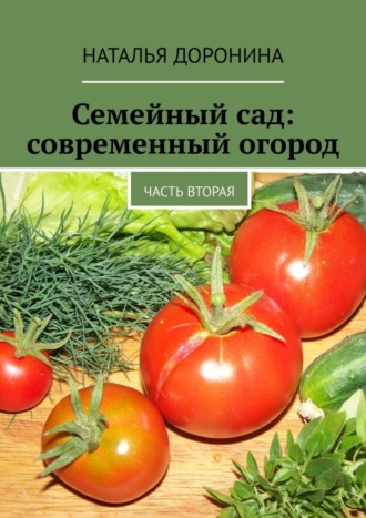 . Семейный сад: современный огород. Часть вторая