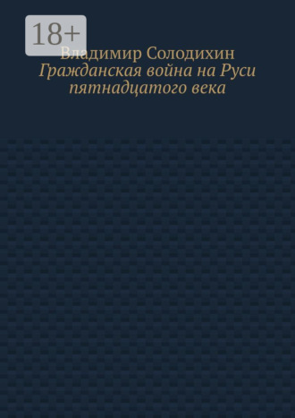 Владимир Солодихин. Гражданская война на Руси пятнадцатого века